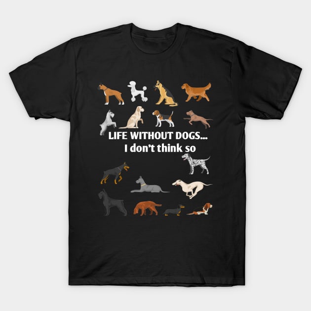 Life Without Dogs I Don't Think So T-Shirt by catlovers2020